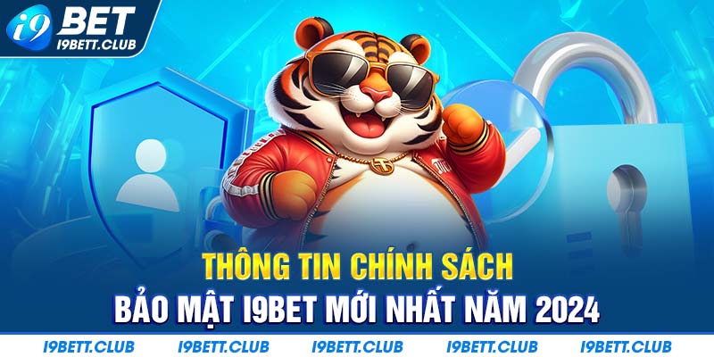 Chính sách bảo mật I9bet - cập nhật thông tin mới nhát năm 2025